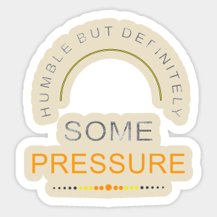 Humble But Definitely Some Pressure Sticker